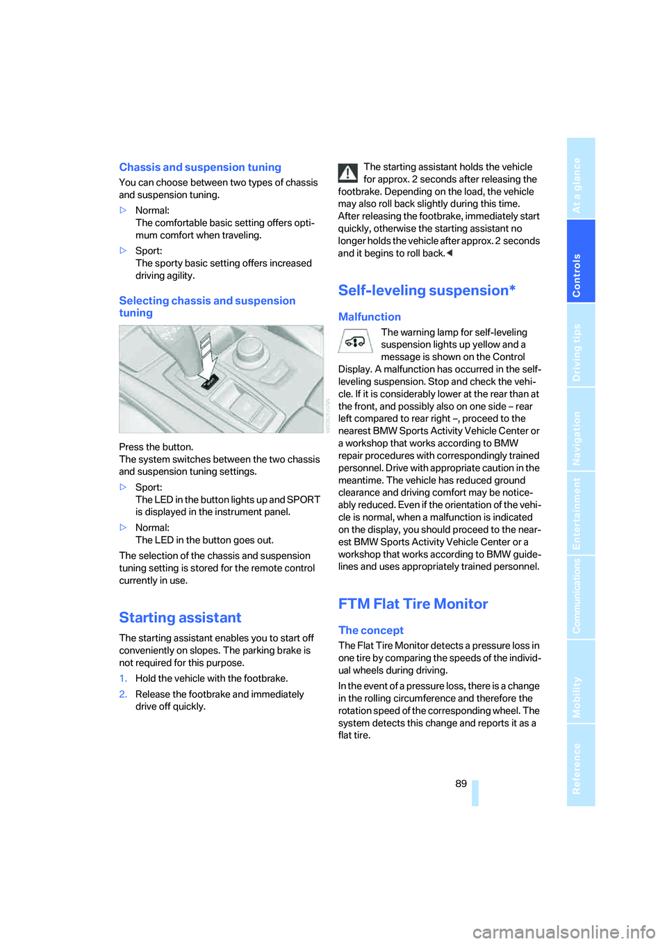 BMW X6 XDRIVE35I 2008 Owners Manual Controls
 89Reference
At a glance
Driving tips
Communications
Navigation
Entertainment
Mobility
Chassis and suspension tuning
You can choose between two types of chassis 
and suspension tuning.
>Norma