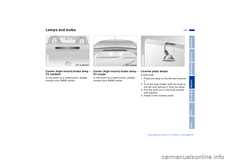 BMW Z3 2002  Owners Manual 141n
IndexDataTechnologyRepairsMaintenanceControlsOverview
Lamps and bulbsCenter (high-mount) brake lamp Ð 
Z3 roadsterIn the event of a malfunction, please 
consult your BMW center.367de369
Z3 roads