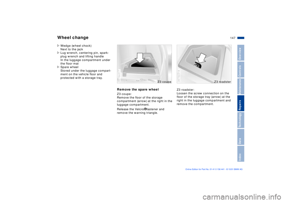 BMW Z3 2002  Owners Manual 147n
IndexDataTechnologyRepairsMaintenanceControlsOverview
Wheel change>Wedge (wheel chock)
Next to the jack
>Lug wrench, centering pin, spark-
plug wrench and lifting handle 
In the luggage compartme