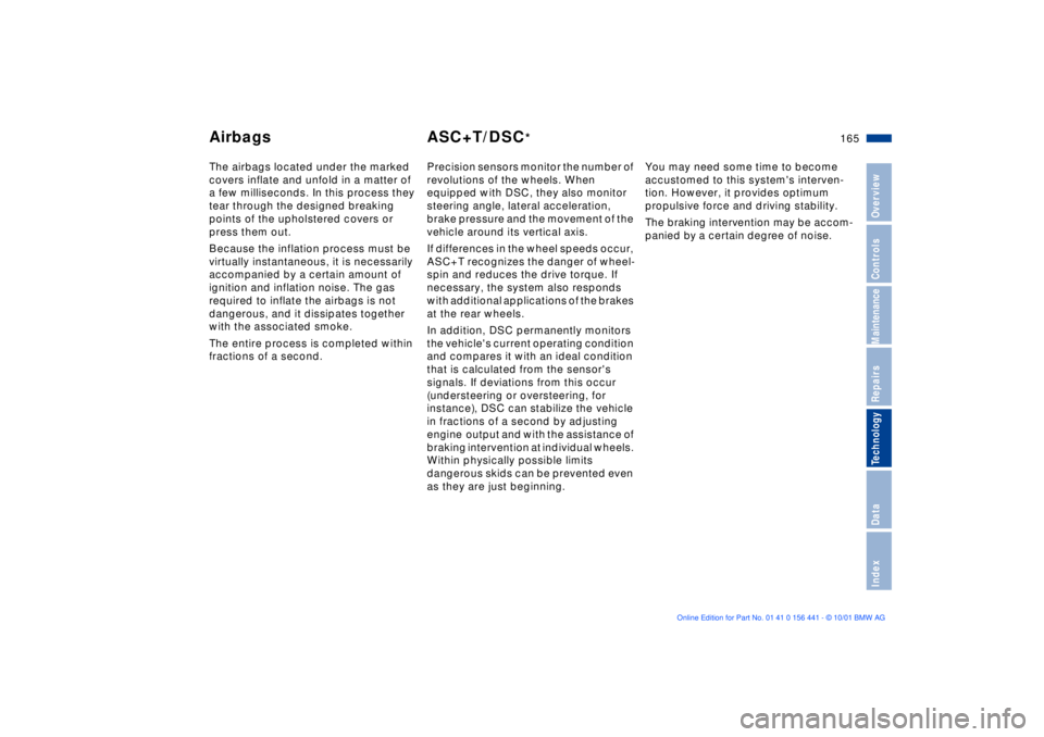 BMW Z3 2002 Owners Manual 165n
IndexDataTechnologyRepairsMaintenanceControlsOverview
The airbags located under the marked
covers inflate and unfold in a matter of
a few milliseconds. In this process they
tear through the de BMW Z3 2002 Owners Manual 165n
IndexDataTechnologyRepairsMaintenanceControlsOverview
The airbags located under the marked
covers inflate and unfold in a matter of
a few milliseconds. In this process they
tear through the de