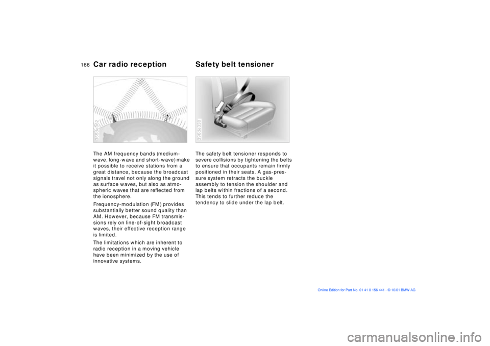 BMW Z3 2002 Owners Manual 166n
Car radio reception Safety belt tensionerThe AM frequency bands (medium-
wave, long-wave and short-wave) make
it possible to receive stations from a
great distance, because the broadcast
signa BMW Z3 2002 Owners Manual 166n
Car radio reception Safety belt tensionerThe AM frequency bands (medium-
wave, long-wave and short-wave) make
it possible to receive stations from a
great distance, because the broadcast
signa