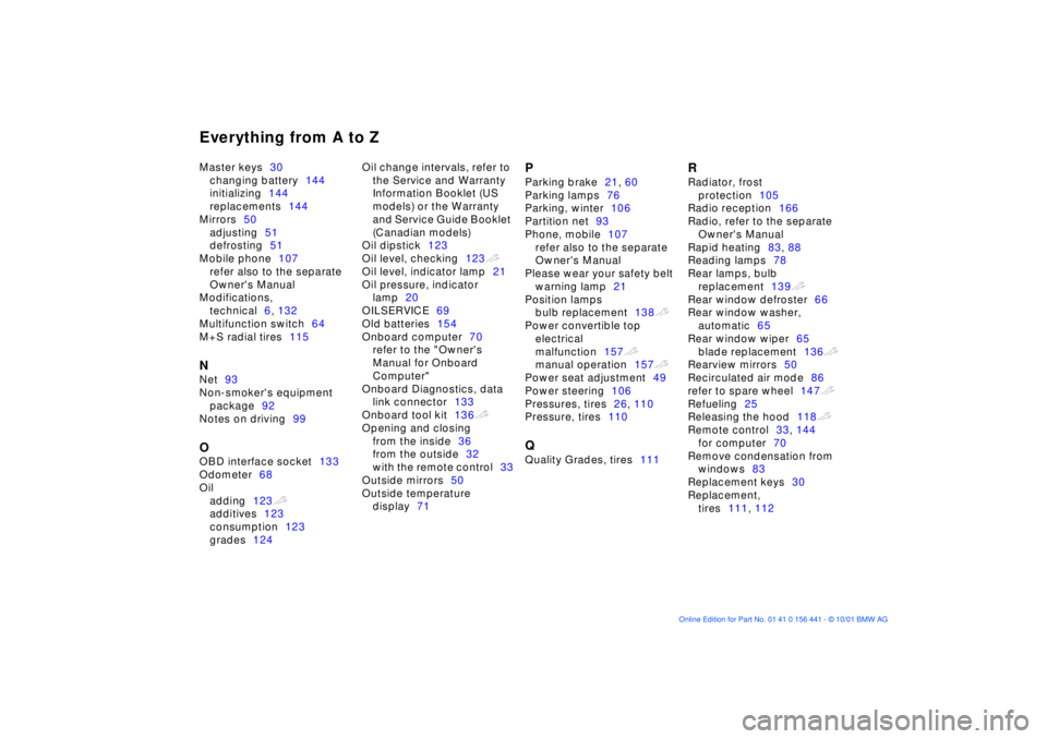 BMW Z3 2002  Owners Manual Everything from A to ZMaster keys30
changing battery144
initializing144
replacements144
Mirrors50
adjusting51
defrosting51
Mobile phone107
refer also to the separate 
Owners Manual
Modifications, 
te