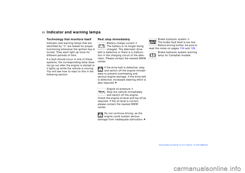 BMW Z3 2002  Owners Manual  
20n
 
Indicator and warning lamps
 
Technology that monitors itself
 
Indicator and warning lamps that are 
identified by "
 
l
 
" are tested for proper 
functioning whenever the ignition key is 
t