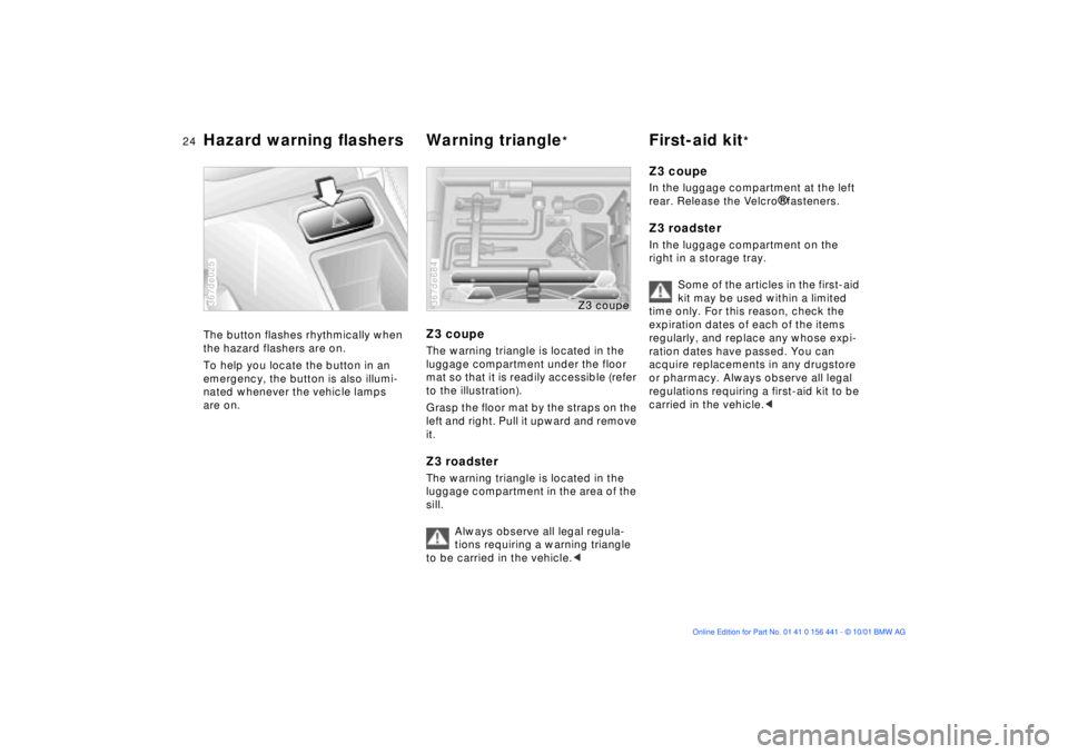 BMW Z3 2002 Owners Manual 24n
Hazard warning flashers Warning triangle
* First-aid kit
*
The button flashes rhythmically when 
the hazard flashers are on.
To help you locate the button in an 
emergency, the button is also illu