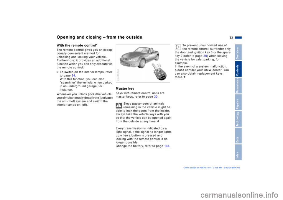 BMW Z3 2002 Owners Guide 33n
IndexDataTechnologyRepairsMaintenanceControlsOverview
Opening and closing Ð from the outsideWith the remote control
*
The remote control gives you an excep-
tionally convenient method for 
unlock