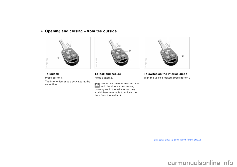 BMW Z3 2002 Owners Guide 34n
Opening and closing Ð from the outsideTo unlockPress button 1.
The interior lamps are activated at the 
same time.367de326
To lock and securePress button 2.
Never use the remote control to 
lock 
