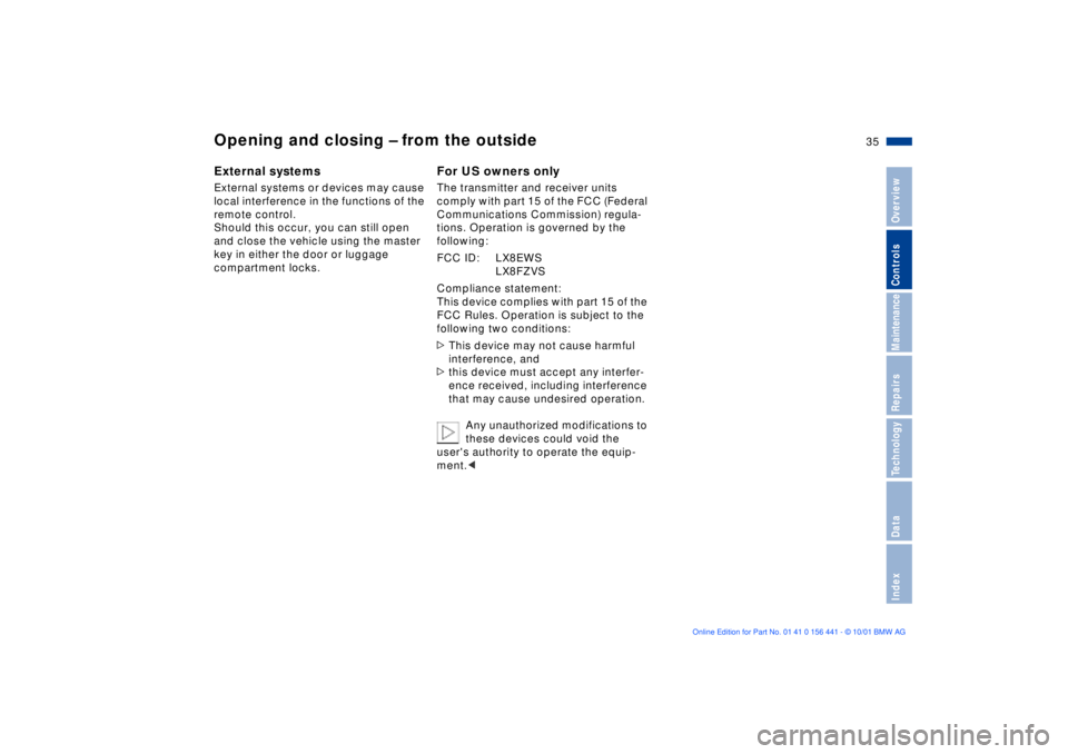 BMW Z3 2002 Owners Guide 35n
IndexDataTechnologyRepairsMaintenanceControlsOverview
Opening and closing Ð from the outsideExternal systemsExternal systems or devices may cause 
local interference in the functions of the 
remo