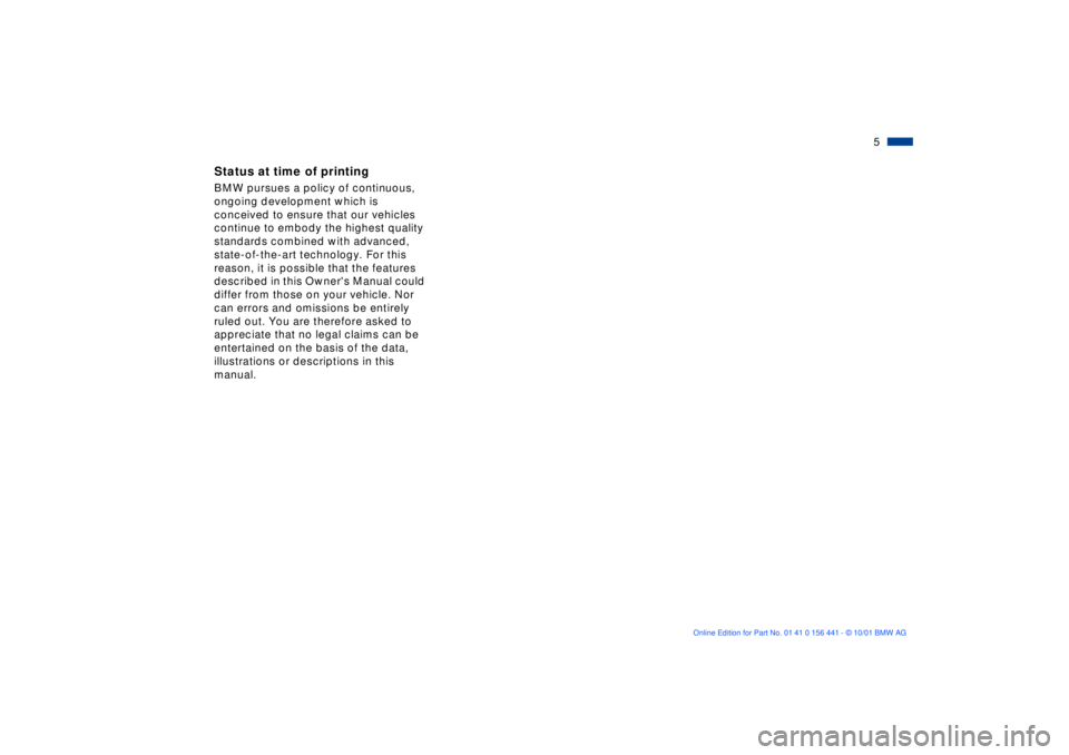 BMW Z3 2002  Owners Manual  
5n
 
Status at time of printing
 
BMW pursues a policy of continuous, 
ongoing development which is 
conceived to ensure that our vehicles 
continue to embody the highest quality 
standards combined