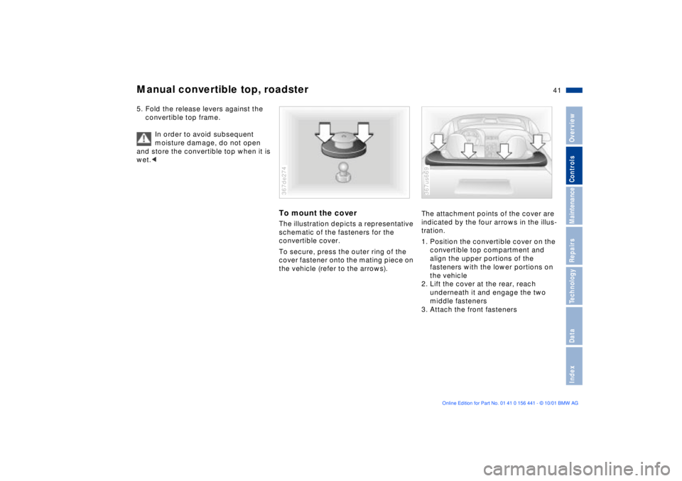 BMW Z3 2002 Service Manual 41n
IndexDataTechnologyRepairsMaintenanceControlsOverview
Manual convertible top, roadster5. Fold the release levers against the 
convertible top frame.
In order to avoid subsequent 
moisture damage, 