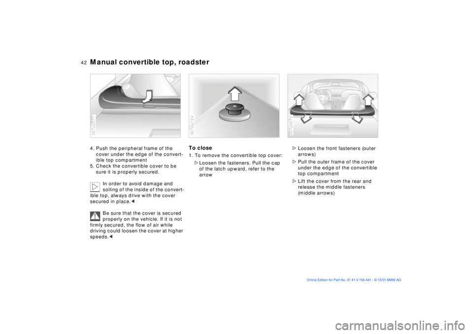 BMW Z3 2002 Service Manual 42n
Manual convertible top, roadster4. Push the peripheral frame of the 
cover under the edge of the convert-
ible top compartment
5. Check the convertible cover to be 
sure it is properly secured.
In