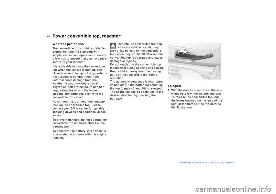 BMW Z3 2002 Service Manual 44n
Power convertible top, roadster
*
Weather protectionThe convertible top combines reliable 
protection from the elements with 
simple, convenient operation. Here are 
a few tips to ensure that you 