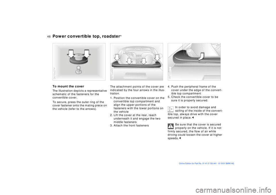 BMW Z3 2002 Service Manual 46n
Power convertible top, roadster
*
To mount the coverThe illustration depicts a representative 
schematic of the fasteners for the 
convertible cover.
To secure, press the outer ring of the 
cover 