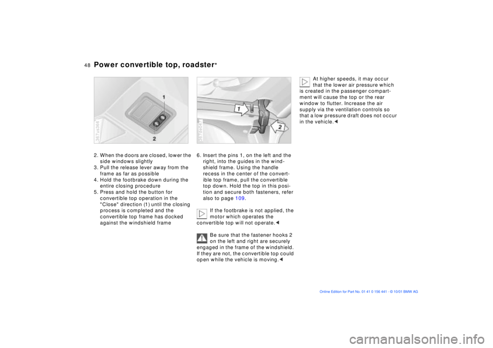 BMW Z3 2002 Service Manual 48n
Power convertible top, roadster
*
2. When the doors are closed, lower the 
side windows slightly
3. Pull the release lever away from the 
frame as far as possible
4. Hold the footbrake down during