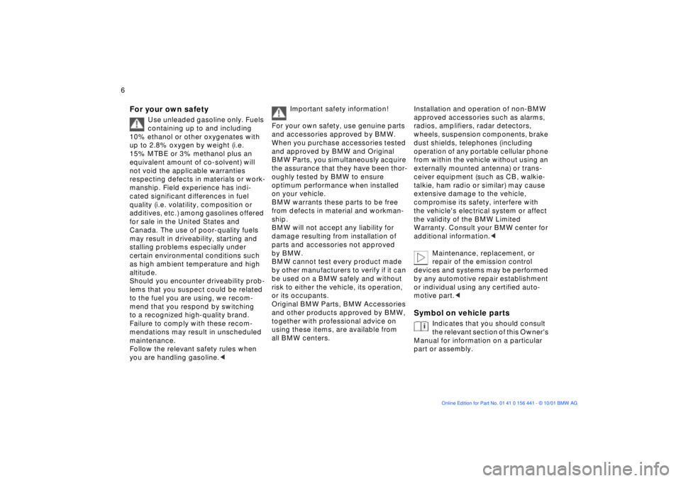 BMW Z3 2002  Owners Manual  
6n
 
For your own safety
 
Use unleaded gasoline only. Fuels 
containing up to and including 
10% ethanol or other oxygenates with 
up to 2.8% oxygen by weight (i.e. 
15% MTBE or 3% methanol plus an