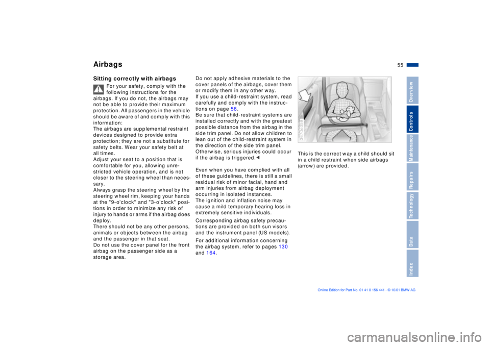 BMW Z3 2002  Owners Manual 55n
IndexDataTechnologyRepairsMaintenanceControlsOverview
AirbagsSitting correctly with airbags 
For your safety, comply with the 
following instructions for the 
airbags. If you do not, the airbags m