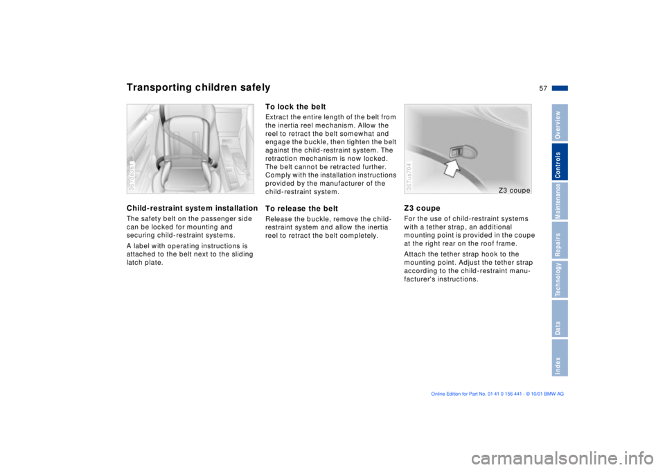 BMW Z3 2002 Workshop Manual 57n
IndexDataTechnologyRepairsMaintenanceControlsOverview
Transporting children safelyChild-restraint system installationThe safety belt on the passenger side 
can be locked for mounting and 
securing