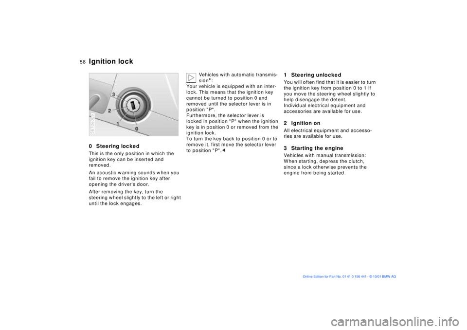 BMW Z3 2002  Owners Manual 58n
0  Steering lockedThis is the only position in which the 
ignition key can be inserted and 
removed.
An acoustic warning sounds when you 
fail to remove the ignition key after 
opening the driver