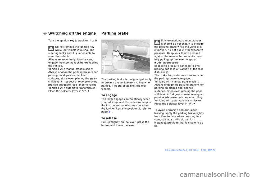 BMW Z3 2002 Owners Manual 60n
Switching off the engine Parking brakeTurn the ignition key to position 1 or 0.
Do not remove the ignition key
while the vehicle is rolling. The
steering locks and it is impossible to
steer the BMW Z3 2002 Owners Manual 60n
Switching off the engine Parking brakeTurn the ignition key to position 1 or 0.
Do not remove the ignition key
while the vehicle is rolling. The
steering locks and it is impossible to
steer the