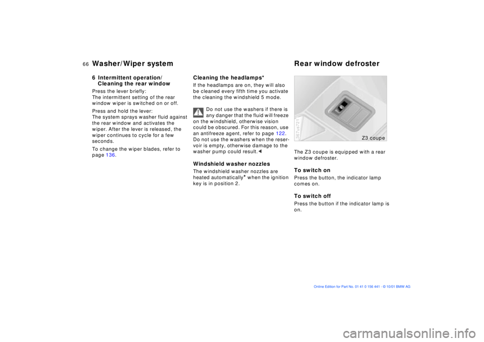 BMW Z3 2002 Repair Manual 66n
Washer/Wiper system Rear window defroster6 Intermittent operation/
Cleaning the rear windowPress the lever briefly:
The intermittent setting of the rear 
window wiper is switched on or off.
Press 