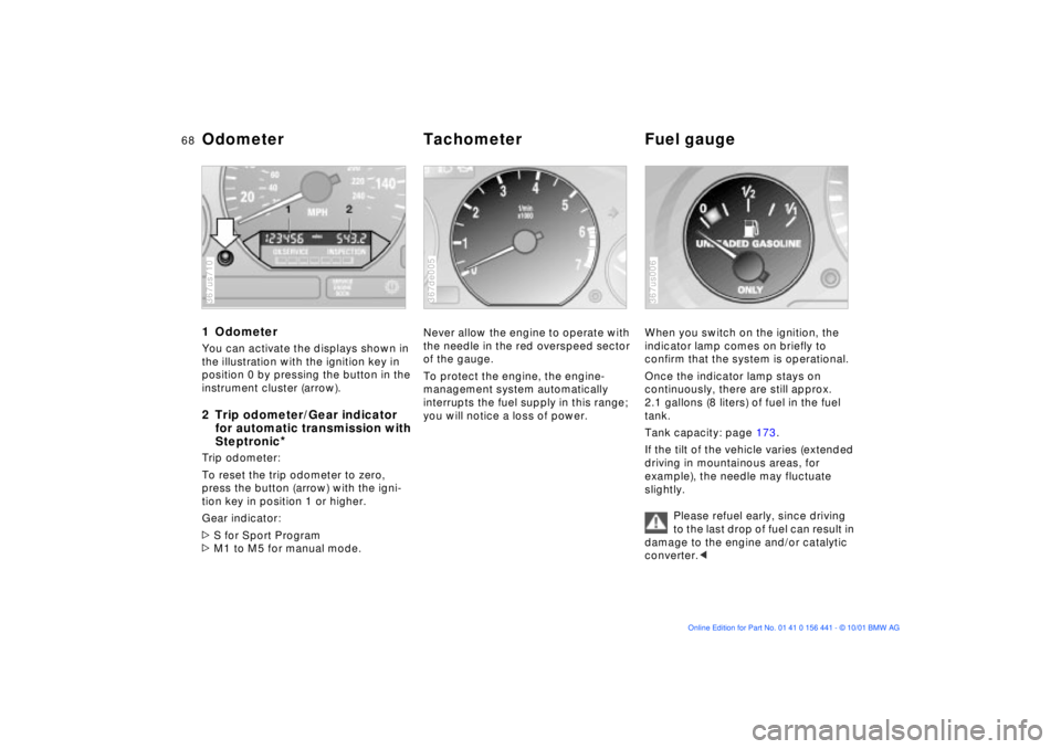 BMW Z3 2002 Repair Manual 68n
1 OdometerYou can activate the displays shown in 
the illustration with the ignition key in 
position 0 by pressing the button in the 
instrument cluster (arrow).2 Trip odometer/Gear indicator
for