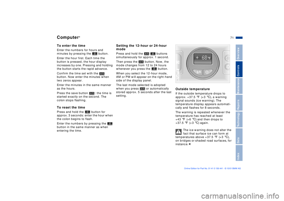 BMW Z3 2002 Manual PDF 71n
IndexDataTechnologyRepairsMaintenanceControlsOverview
Computer
*
To enter the timeEnter the numbers for hours and 
minutes by pressing the   button.
Enter the hour first. Each time the 
button is 