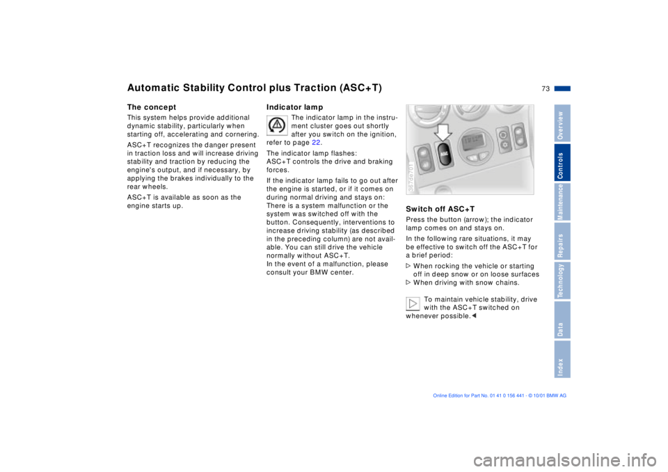 BMW Z3 2002 Owners Manual 73n
IndexDataTechnologyRepairsMaintenanceControlsOverview
The conceptThis system helps provide additional
dynamic stability, particularly when
starting off, accelerating and cornering.
ASC+T recogniz BMW Z3 2002 Owners Manual 73n
IndexDataTechnologyRepairsMaintenanceControlsOverview
The conceptThis system helps provide additional
dynamic stability, particularly when
starting off, accelerating and cornering.
ASC+T recogniz
