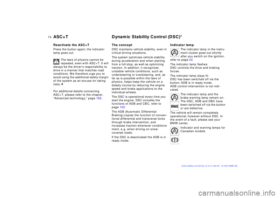 BMW Z3 2002 Manual PDF 74n
ASC+T Dynamic Stability Control (DSC)*Reactivate the ASC+TPress the button again; the indicator 
lamp goes out.
The laws of physics cannot be 
repealed, even with ASC+T. It will 
always be the dri