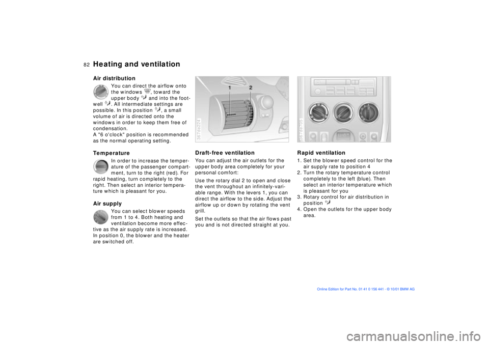 BMW Z3 2002 Manual Online 82n
Heating and ventilationAir distribution
You can direct the airflow onto 
the windows  , toward the 
upper body   and into the foot-
well  . All intermediate settings are 
possible. In this positio