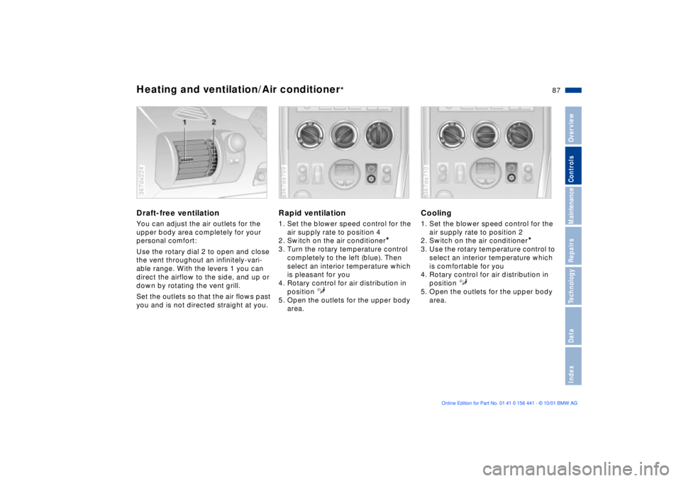 BMW Z3 2002 Manual Online 87n
IndexDataTechnologyRepairsMaintenanceControlsOverview
Heating and ventilation/Air conditioner
*
Draft-free ventilationYou can adjust the air outlets for the 
upper body area completely for your 
p