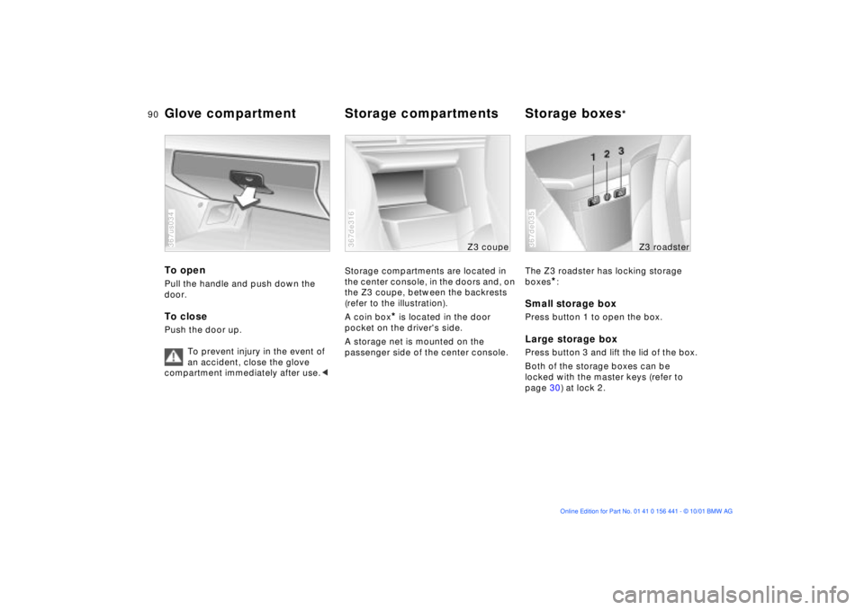 BMW Z3 2002 Manual Online 90n
To open Pull the handle and push down the 
door.To closePush the door up.
To prevent injury in the event of 
an accident, close the glove 
compartment immediately after use.< 367us034
Storage comp
