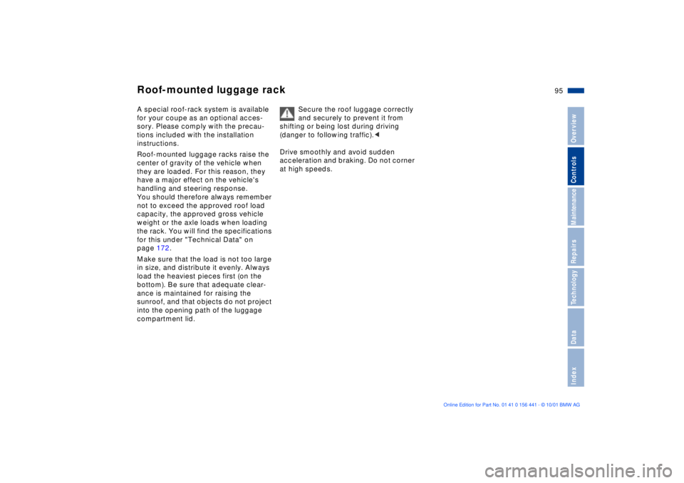 BMW Z3 2002  Owners Manual 95n
IndexDataTechnologyRepairsMaintenanceControlsOverview
Roof-mounted luggage rackA special roof-rack system is available 
for your coupe as an optional acces-
sory. Please comply with the precau-
ti