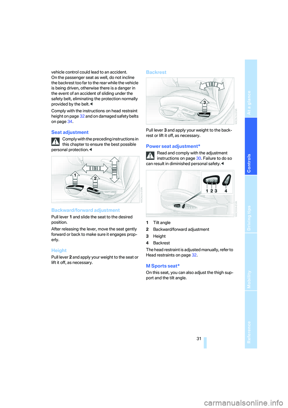 BMW Z4 3.0I ROADSTER 2006 Owners Guide Reference
At a glance
Controls
Driving tips
Mobility
31
vehicle control could lead to an accident.
On the passenger seat as well, do not incline
the backrest too far to the rear while the vehicle
i BMW Z4 3.0I ROADSTER 2006 Owners Guide Reference
At a glance
Controls
Driving tips
Mobility
31
vehicle control could lead to an accident.
On the passenger seat as well, do not incline
the backrest too far to the rear while the vehicle
i