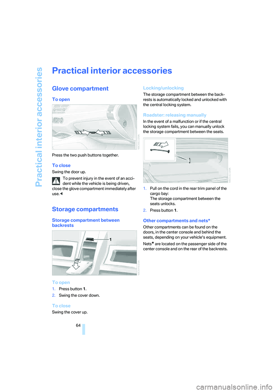 BMW Z4 3.0I ROADSTER 2006 Repair Manual Practical interior accessories
64
Practical interior accessories
Glove compartment 
To open
Press the two push buttons together.
To close
Swing the door up.
To prevent injury in the event of an acci-
