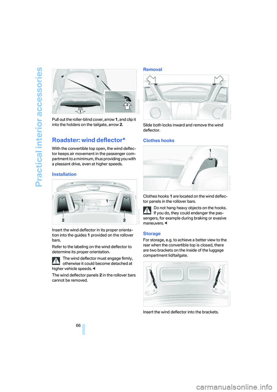 BMW Z4 3.0I ROADSTER 2006 Repair Manual Practical interior accessories
66 Pull out the roller-blind cover, arrow 1, and clip it 
into the holders on the tailgate, arrow 2.
Roadster: wind deflector*
With the convertible top open, the wind de