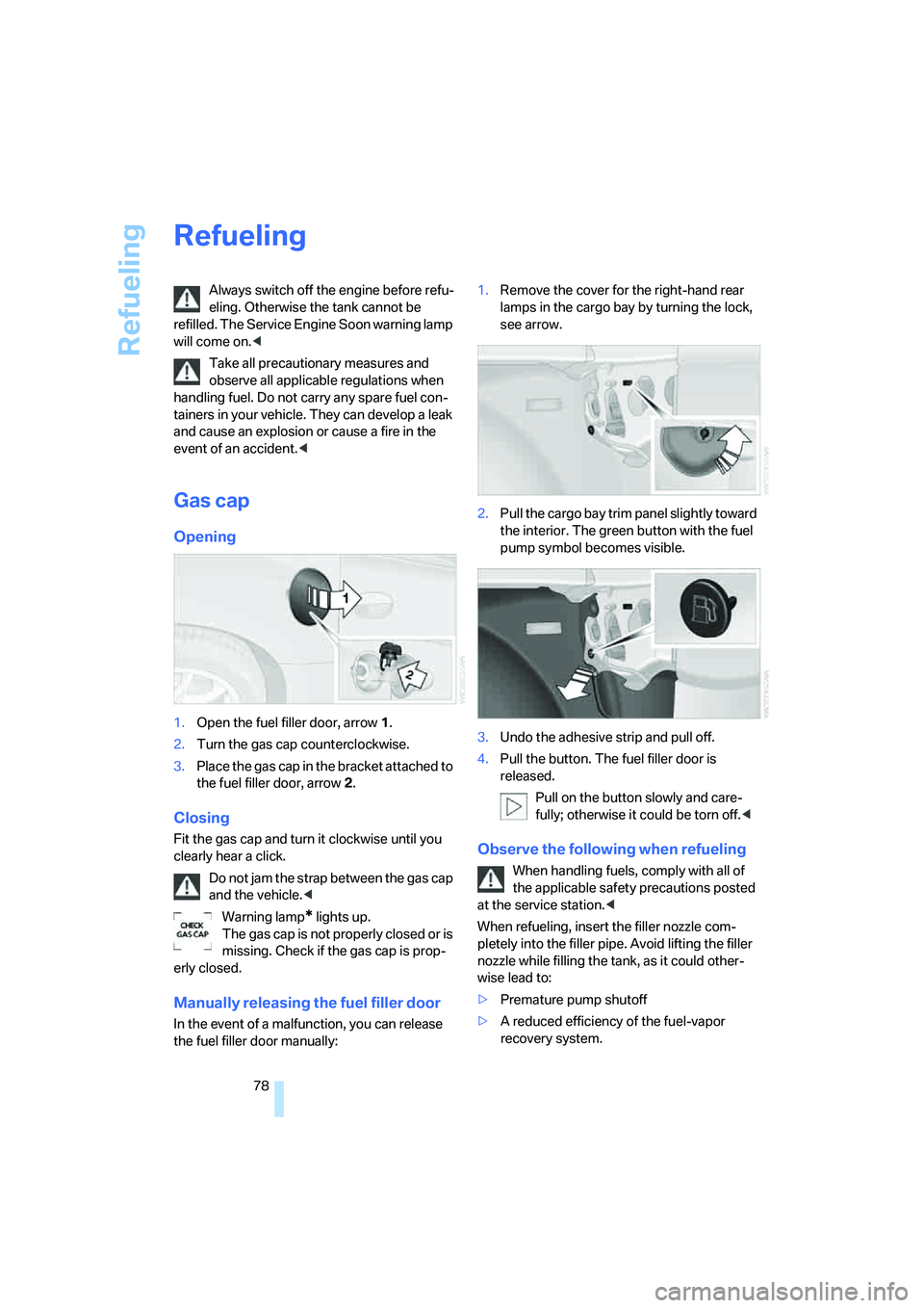 BMW Z4 3.0I ROADSTER 2006 Manual PDF Refueling
78
Refueling
Always switch off the engine before refu-
eling. Otherwise the tank cannot be
refilled. The Service Engine Soon warning lamp
will come on.<
Take all precautionary measures and BMW Z4 3.0I ROADSTER 2006 Manual PDF Refueling
78
Refueling
Always switch off the engine before refu-
eling. Otherwise the tank cannot be
refilled. The Service Engine Soon warning lamp
will come on.<
Take all precautionary measures and