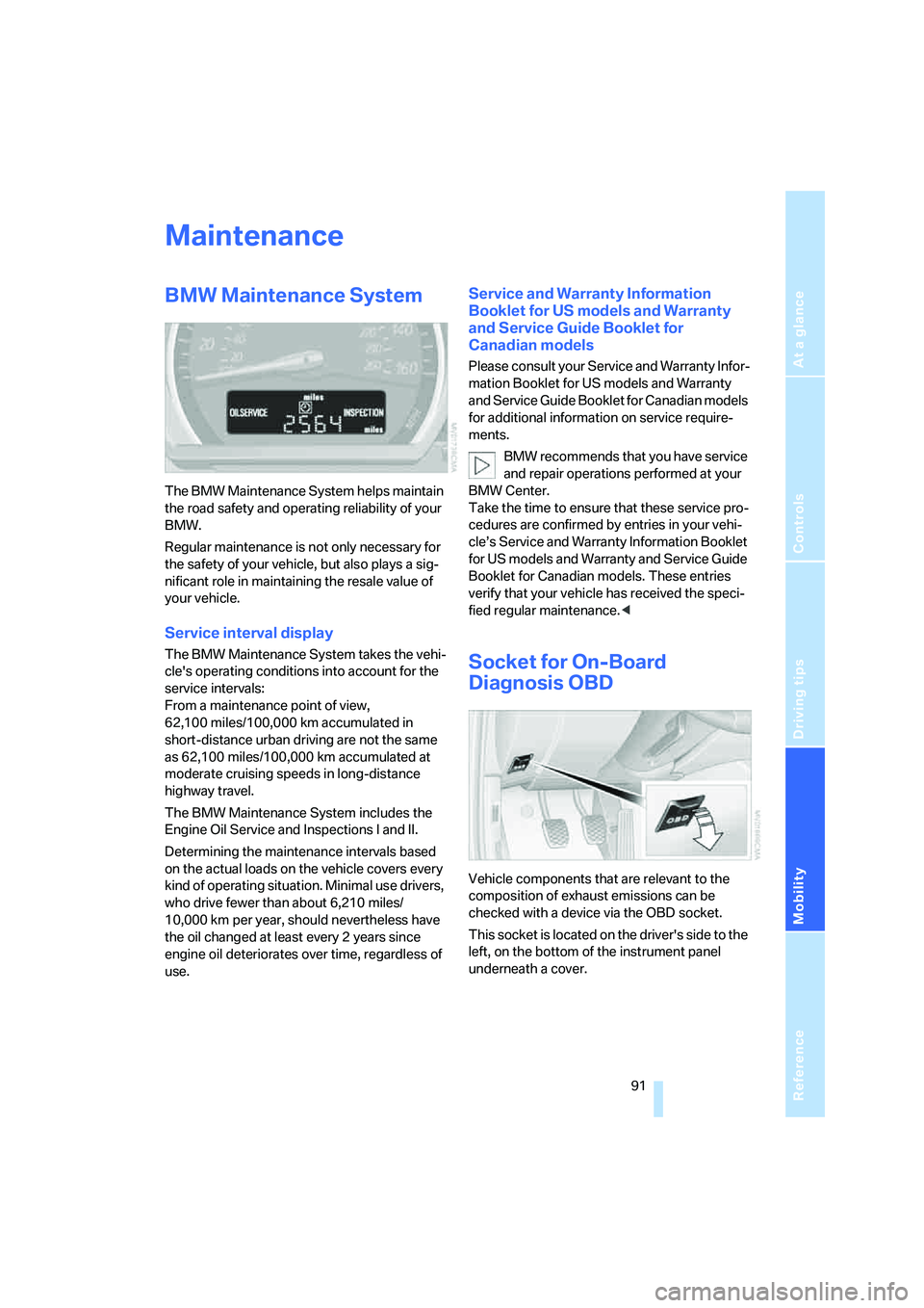 BMW Z4 3.0I ROADSTER 2006 Owners Manual Reference
At a glance
Controls
Driving tips
Mobility
91
Maintenance
BMW Maintenance System
The BMW Maintenance System helps maintain
the road safety and operating reliability of your
BMW.
Regular m BMW Z4 3.0I ROADSTER 2006 Owners Manual Reference
At a glance
Controls
Driving tips
Mobility
91
Maintenance
BMW Maintenance System
The BMW Maintenance System helps maintain
the road safety and operating reliability of your
BMW.
Regular m