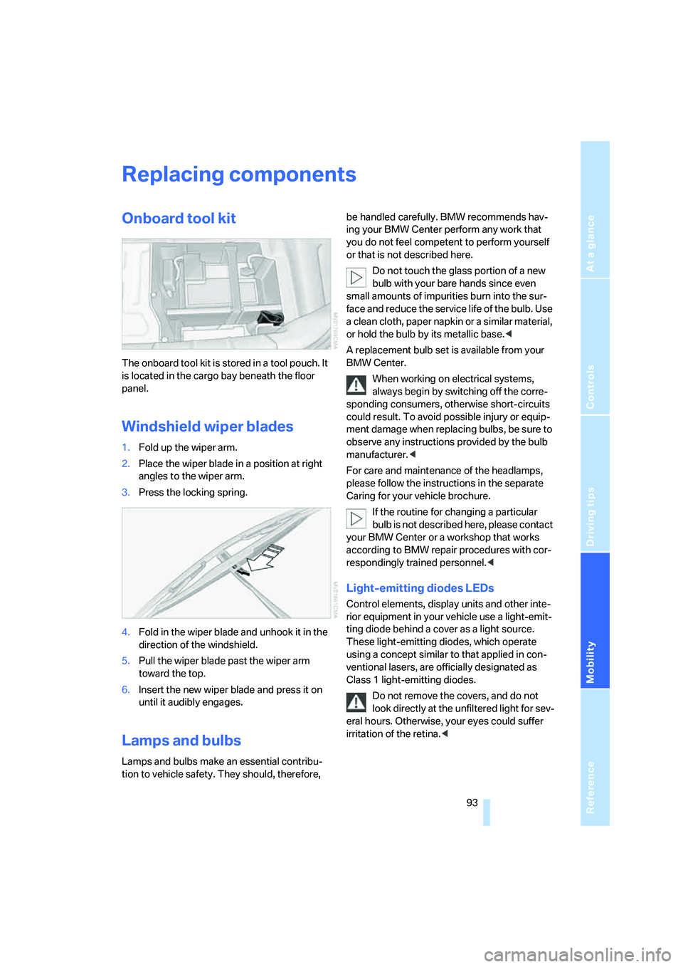 BMW Z4 3.0I ROADSTER 2006  Owners Manual Reference
At a glance
Controls
Driving tips
Mobility
 93
Replacing components
Onboard tool kit
The onboard tool kit is stored in a tool pouch. It 
is located in the cargo bay beneath the floor 
panel.