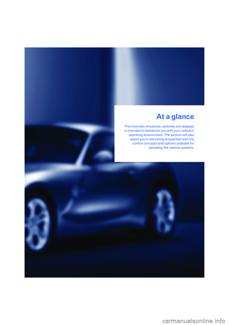 BMW Z4 COUPE 3.0SI 2008 User Guide At a glance
This overview of buttons, switches and displays
is intended to familiarize you with your vehicles
operating environment. The section will also
assist you in becoming acquainted with the
c BMW Z4 COUPE 3.0SI 2008 User Guide At a glance
This overview of buttons, switches and displays
is intended to familiarize you with your vehicles
operating environment. The section will also
assist you in becoming acquainted with the
c