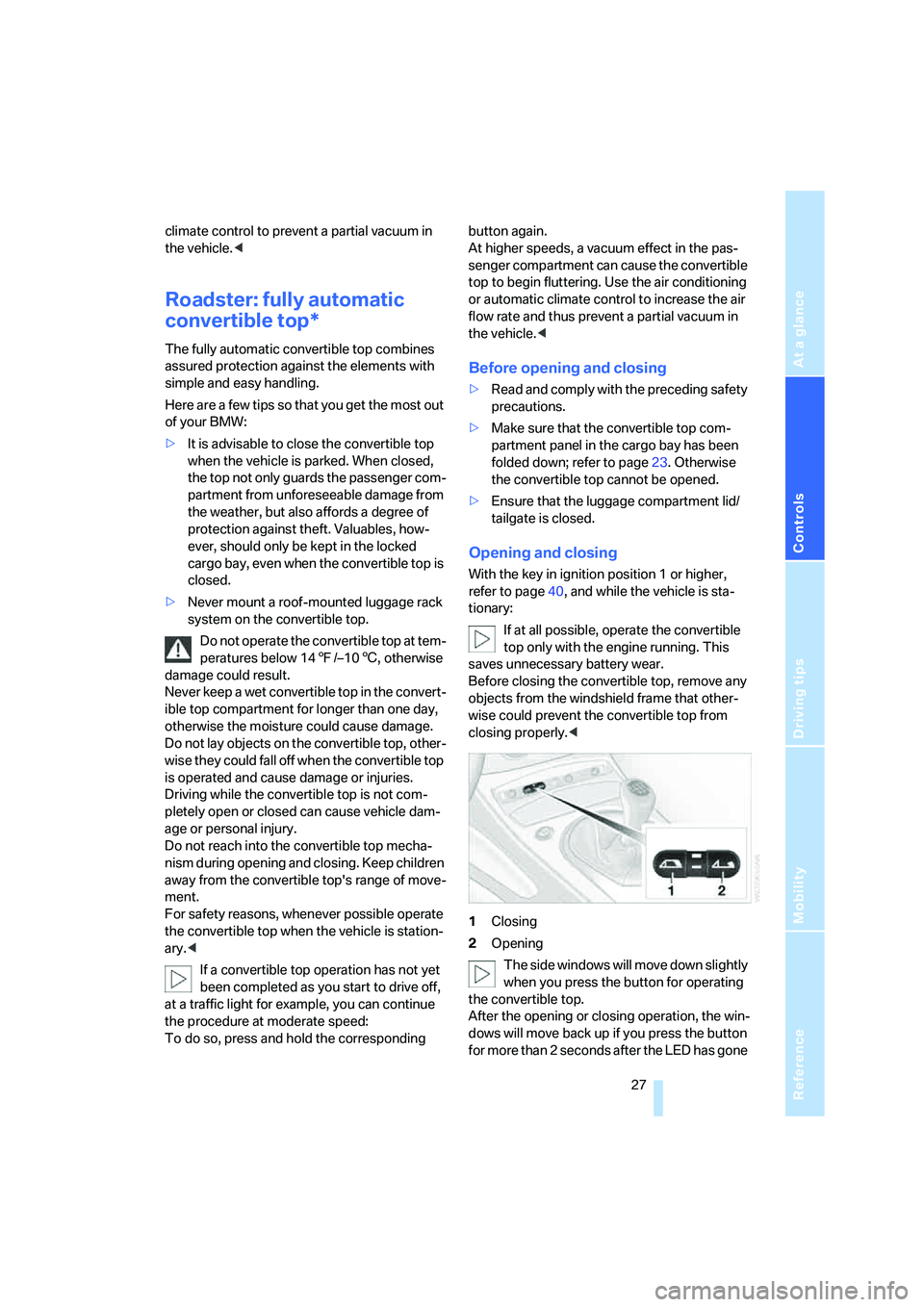 BMW Z4 COUPE 3.0SI 2008  Owners Manual Reference
At a glance
Controls
Driving tips
Mobility
 27
climate control to prevent a partial vacuum in 
the vehicle.<
Roadster: fully automatic 
convertible top*
The fully automatic convertible top c