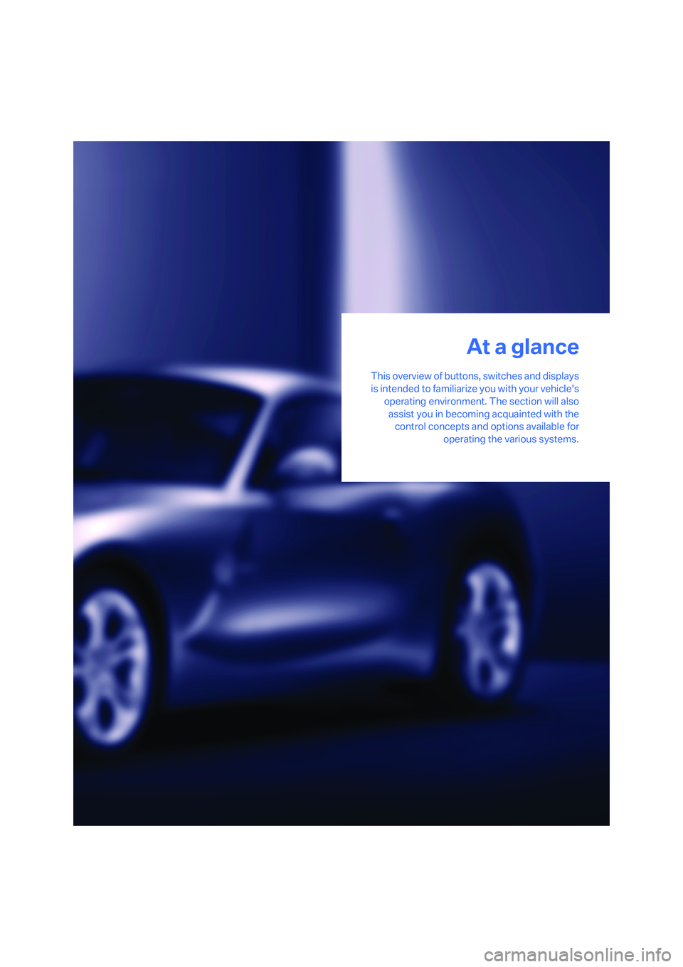 BMW Z4 COUPE 3.0SI 2007 User Guide At a glance
This overview of buttons, switches and displays
is intended to familiarize you with your vehicles
operating environment. The section will also
assist you in becoming acquainted with the
c BMW Z4 COUPE 3.0SI 2007 User Guide At a glance
This overview of buttons, switches and displays
is intended to familiarize you with your vehicles
operating environment. The section will also
assist you in becoming acquainted with the
c