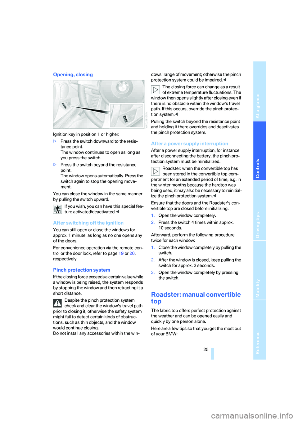 BMW Z4 COUPE 3.0SI 2007  Owners Manual Reference
At a glance
Controls
Driving tips
Mobility
 25
Opening, closing
Ignition key in position 1 or higher:
>Press the switch downward to the resis-
tance point.
The window continues to open as lo