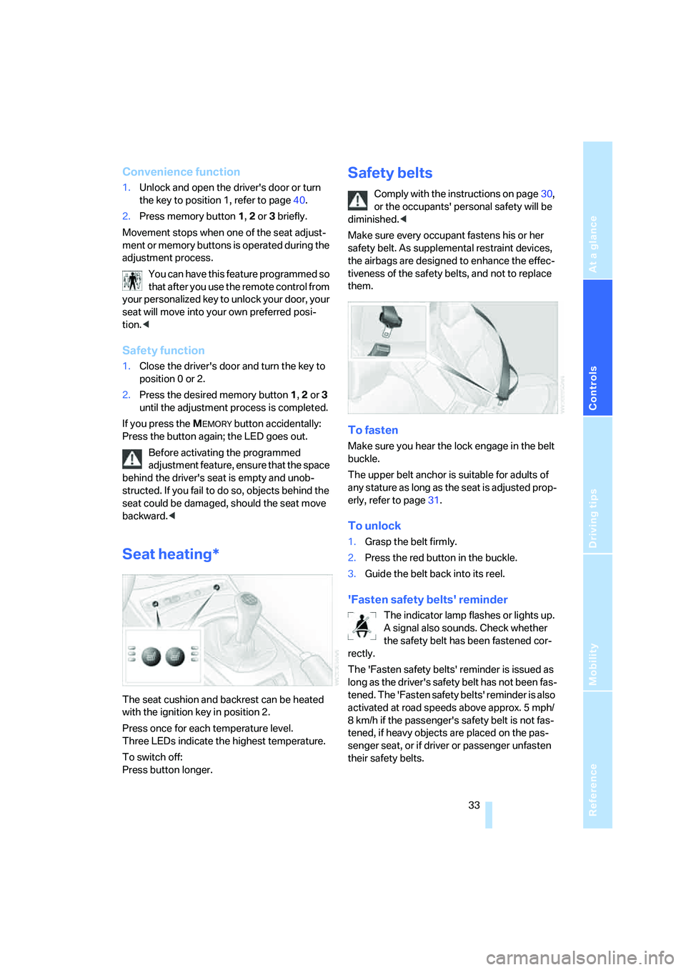 BMW Z4 COUPE 3.0SI 2007  Owners Manual Reference
At a glance
Controls
Driving tips
Mobility
 33
Convenience function
1.Unlock and open the drivers door or turn 
the key to position 1, refer to page40.
2.Press memory button 1, 2 or 3 brief
