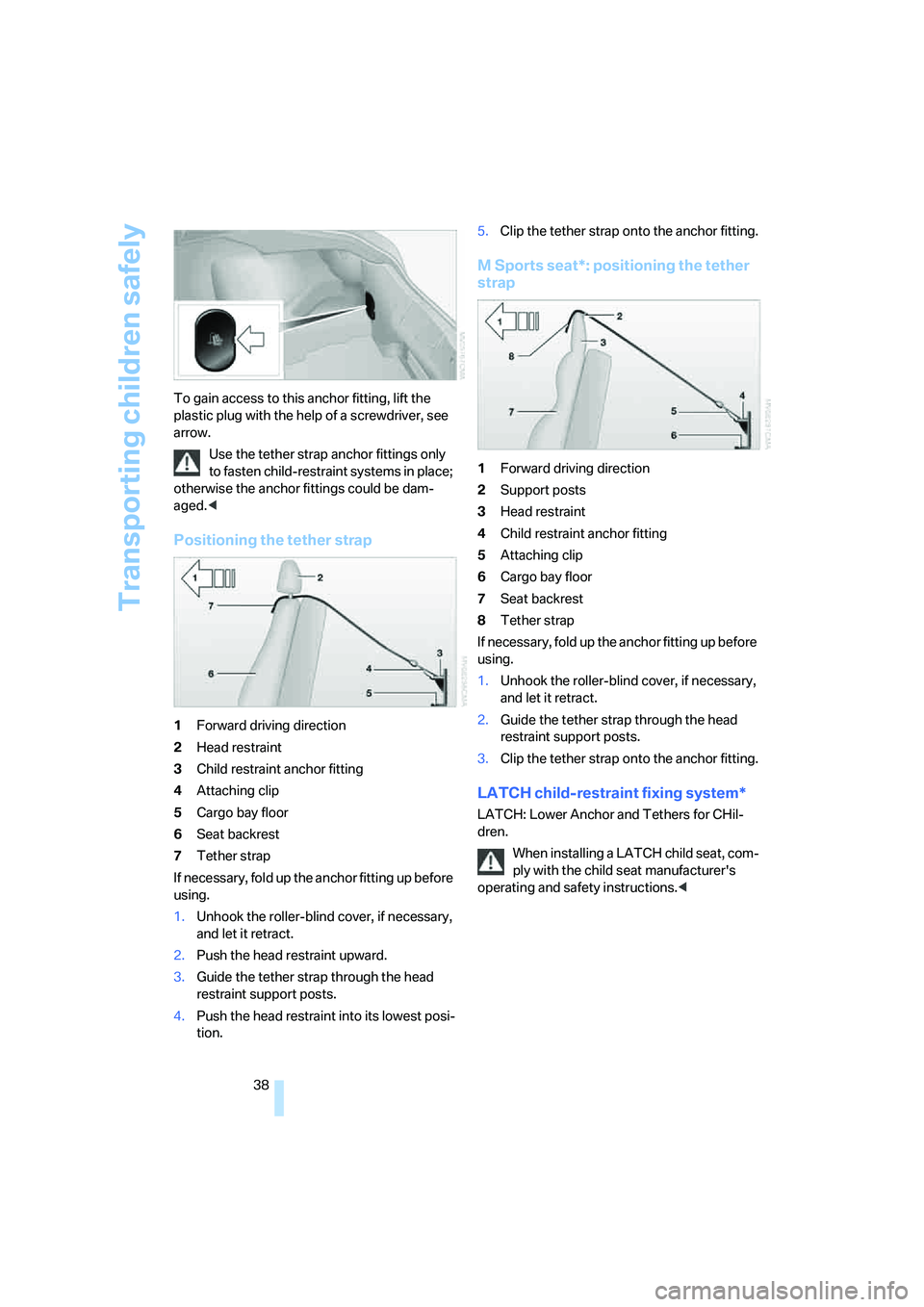 BMW Z4 COUPE 3.0SI 2007 Owners Guide Transporting children safely
38 To gain access to this anchor fitting, lift the 
plastic plug with the help of a screwdriver, see 
arrow.
Use the tether strap anchor fittings only 
to fasten child-res