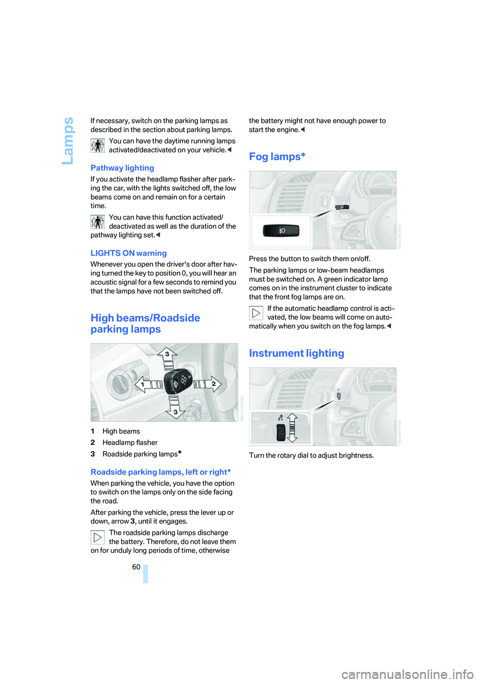 BMW Z4 COUPE 3.0SI 2007 Repair Manual Lamps
60 If necessary, switch on the parking lamps as 
described in the section about parking lamps.
You can have the daytime running lamps 
activated/deactivated on your vehicle.<
Pathway lighting
If