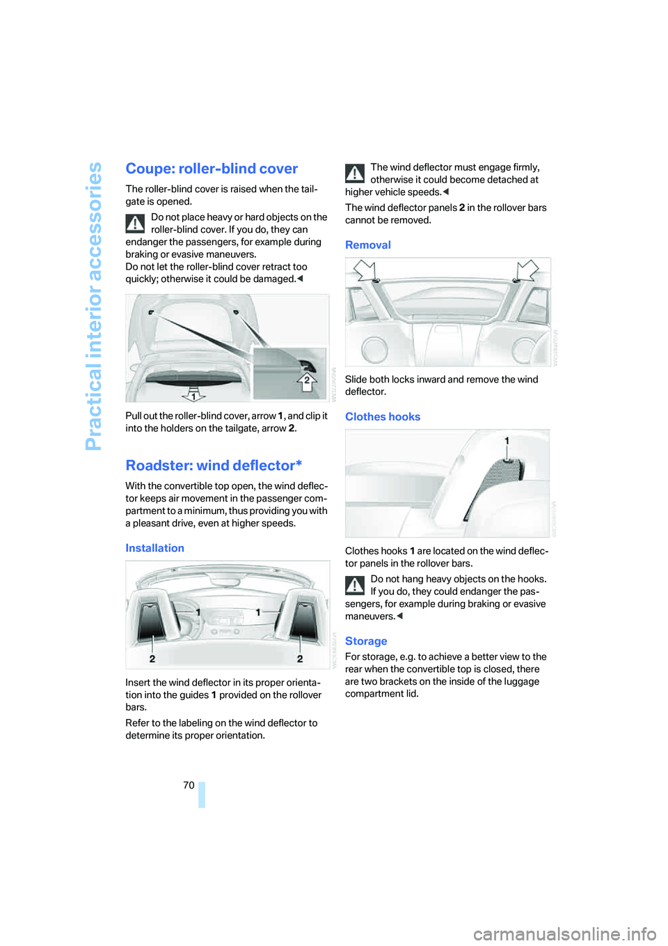 BMW Z4 COUPE 3.0SI 2007 Manual PDF Practical interior accessories
70
Coupe: roller-blind cover
The roller-blind cover is raised when the tail-
gate is opened.
Do not place heavy or hard objects on the 
roller-blind cover. If you do, th