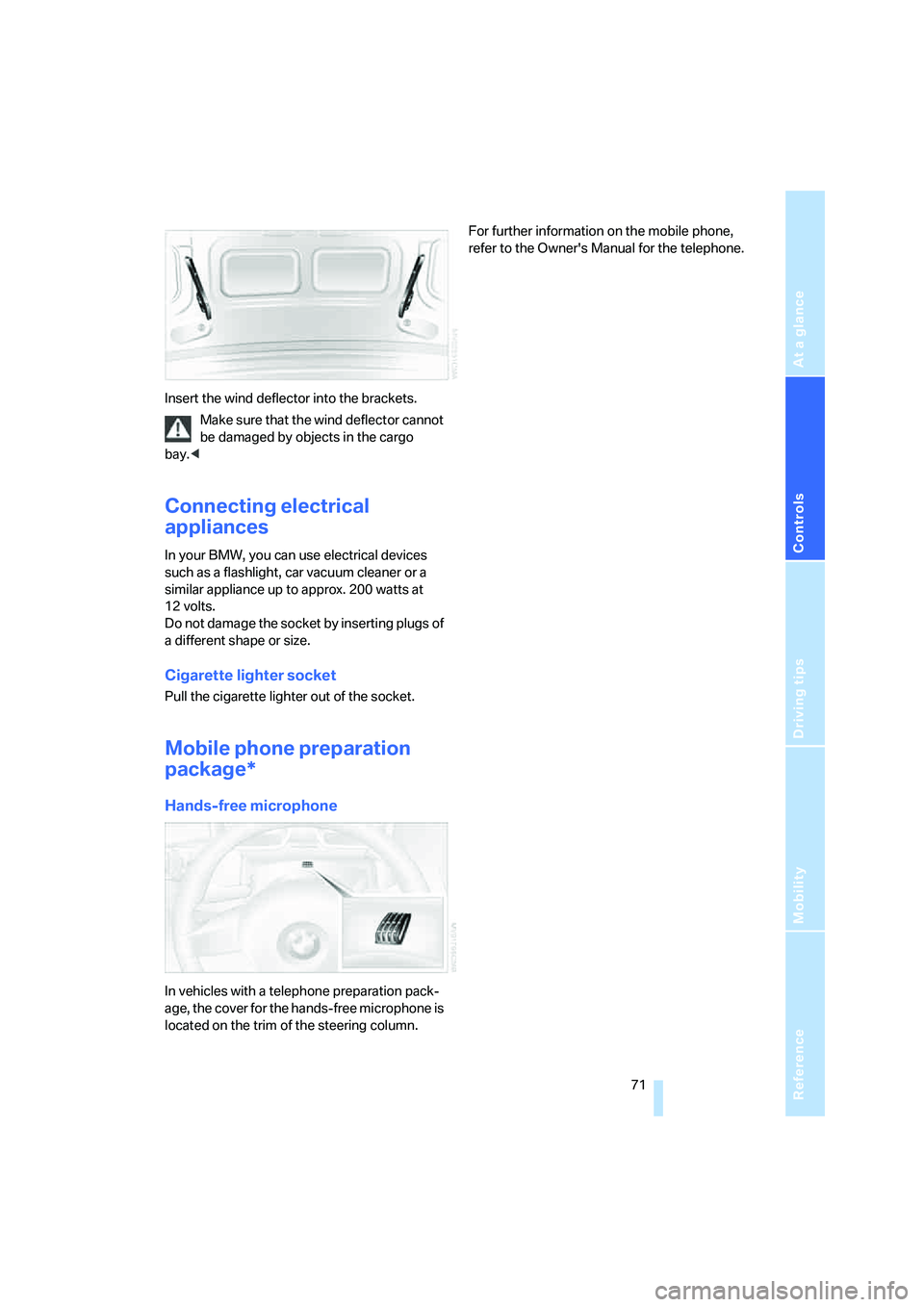 BMW Z4 COUPE 3.0SI 2007 Manual PDF Reference
At a glance
Controls
Driving tips
Mobility
 71
Insert the wind deflector into the brackets.
Make sure that the wind deflector cannot 
be damaged by objects in the cargo 
bay.<
Connecting ele
