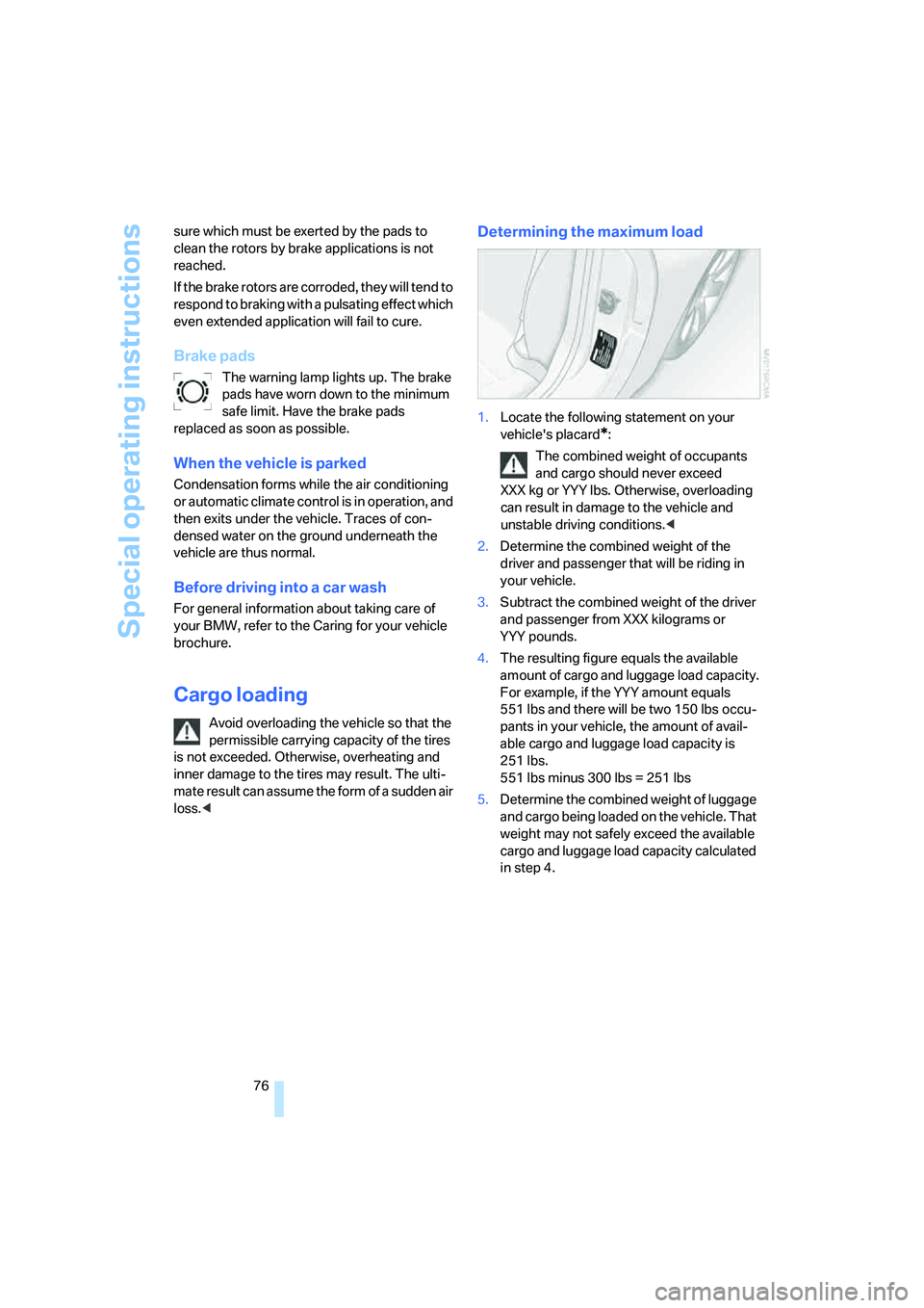 BMW Z4 COUPE 3.0SI 2007 Manual PDF Special operating instructions
76 sure which must be exerted by the pads to 
clean the rotors by brake applications is not 
reached.
If the brake rotors are corroded, they will tend to 
respond to bra