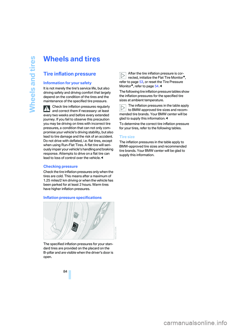 BMW Z4 COUPE 3.0SI 2007  Owners Manual Wheels and tires
84
Wheels and tires
Tire inflation pressure 
Information for your safety
It is not merely the tires service life, but also 
driving safety and driving comfort that largely 
depend on