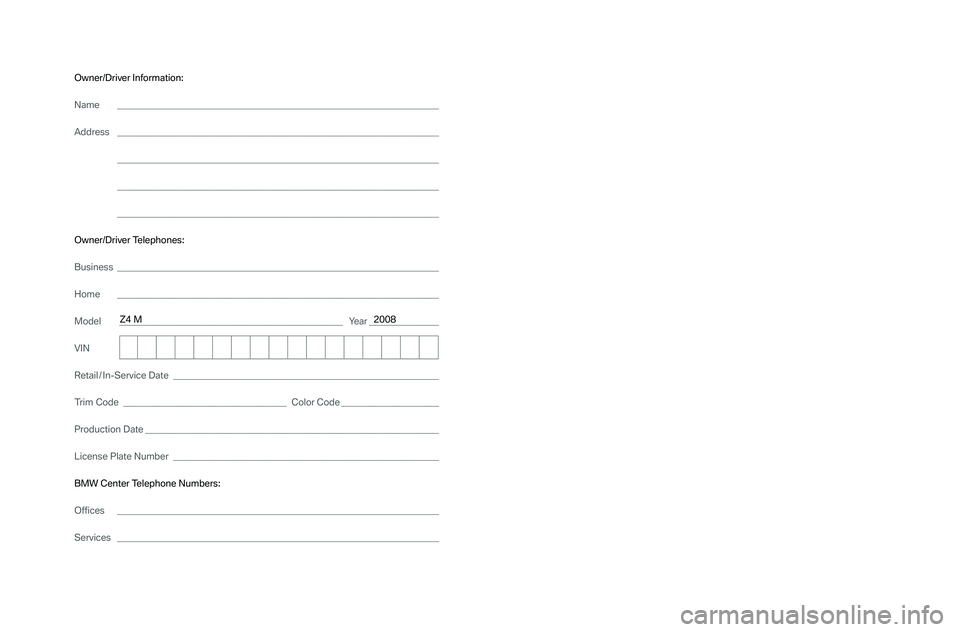 BMW Z4 M COUPE 2008  Owners Manual Owner/Driver Informat ion:
Name _______________________________________ ______________________________
Address _______________________________________ ______________________________
__________________