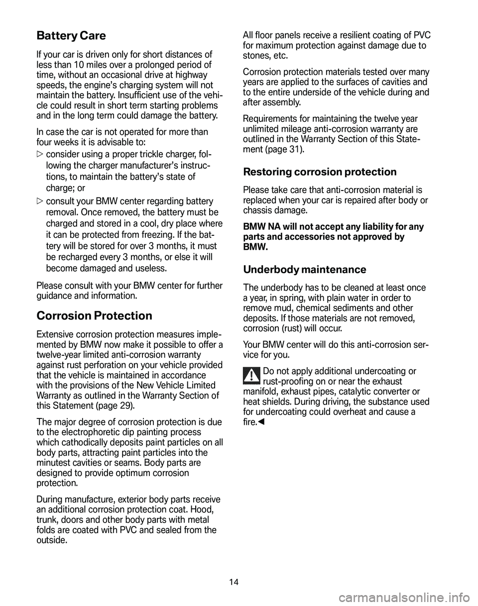 BMW Z4 M COUPE 2008 User Guide Battery Care
If your car is driven only for short distances of
less than 10 miles over a prolonged period of
time, without an occasional drive at highway
speeds, the engine’s charging system will n BMW Z4 M COUPE 2008 User Guide Battery Care
If your car is driven only for short distances of
less than 10 miles over a prolonged period of
time, without an occasional drive at highway
speeds, the engine’s charging system will n
